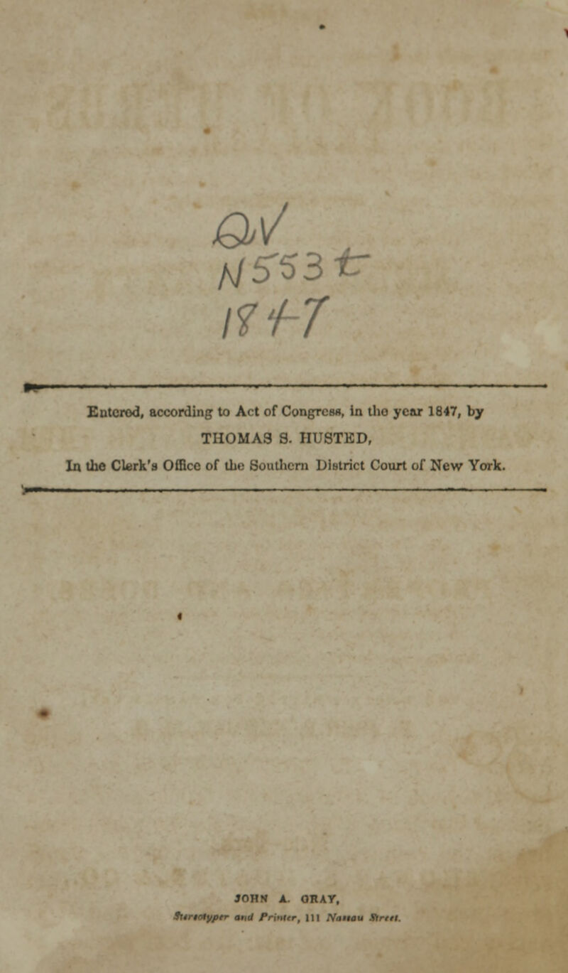 Eutcrod, according to Act of Congress, in tho year 1847, by THOMAS S- HUSTKD, In the Clerk's Office of the Southern District Court of New York. JOHN A. ORAT,