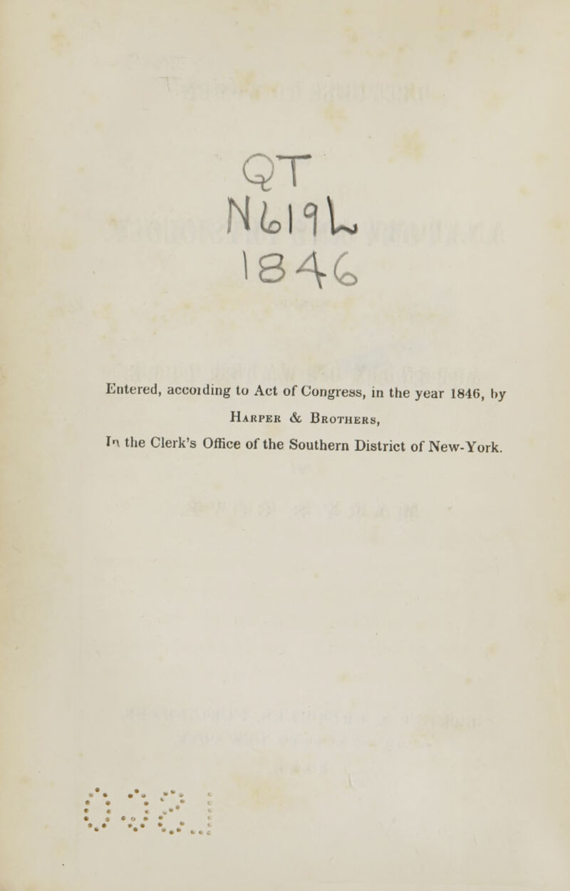 QT 84C Entered, accoiding to Act of Congress, in the year 1846, by Harper & Brothers, In the Clerk's Office of the Southern District of New-York.