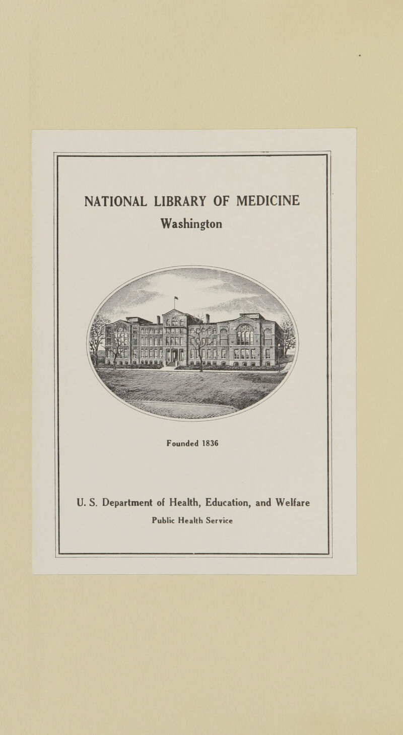 NATIONAL LIBRARY OF MEDICINE Washington Founded 1836 U. S. Department of Health, Education, and Welfare Public Health Service