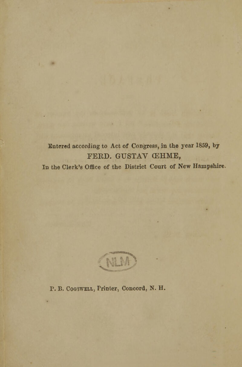 Entered according to Act of Congress, in the year 1859, by FERD. GUSTAV (EHME, In the Clerk's Office of the District Court of New Hampshire. T. B. Cooswell, Printer, Concord, N. H.