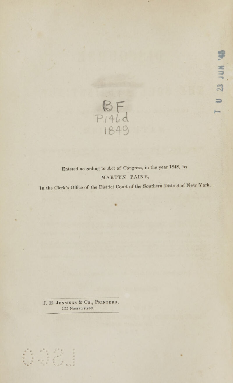 S3 6F, Entered according to Act of Congress, in the year 1848, by MARTYN PAINE, In the Clerk's Office of the District Court of the Southern District of New York. J. H. Jennings & Co., Printers, 122 Nassau street-