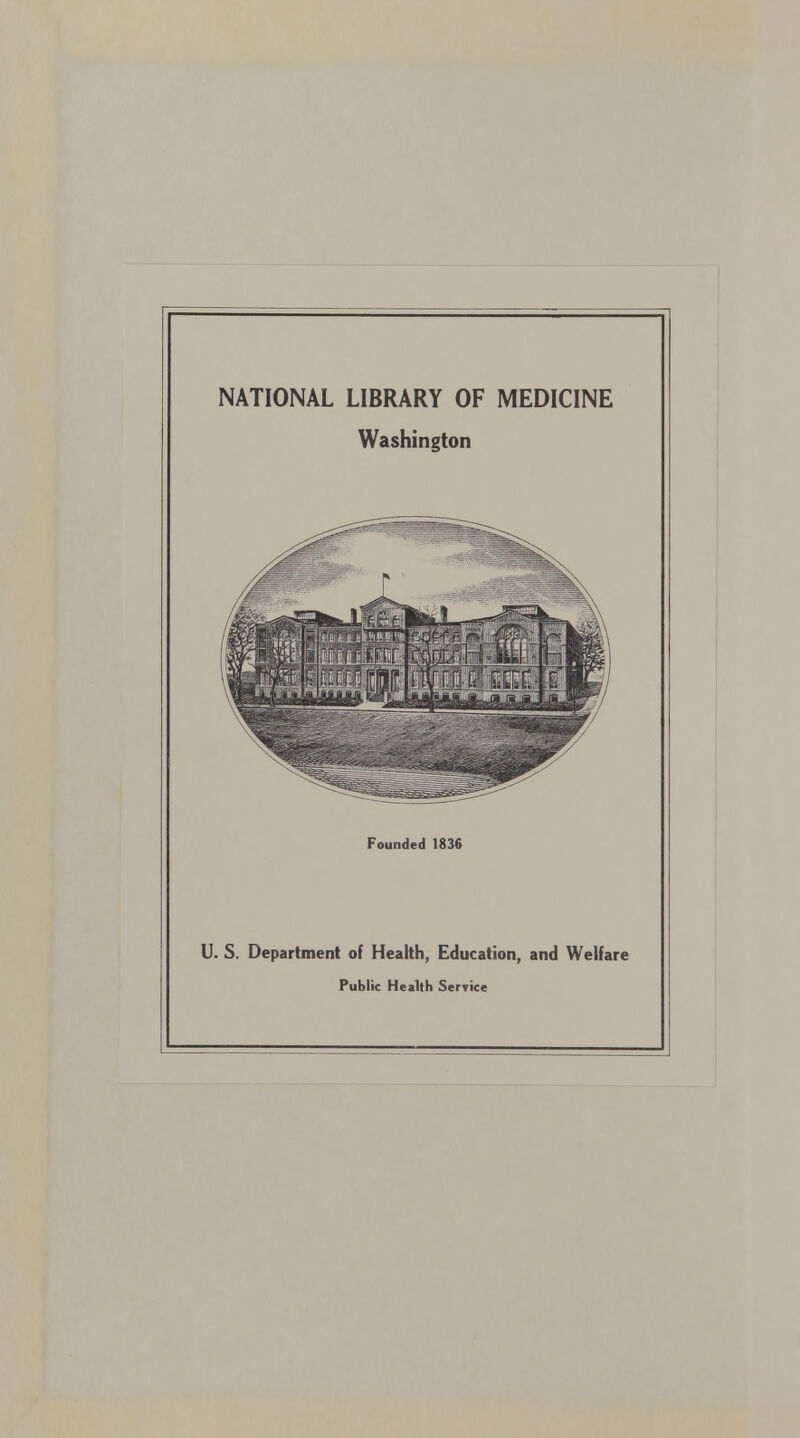 NATIONAL LIBRARY OF MEDICINE Washington Founded 1836 U. S. Department of Health, Education, and Welfare Public Health Service