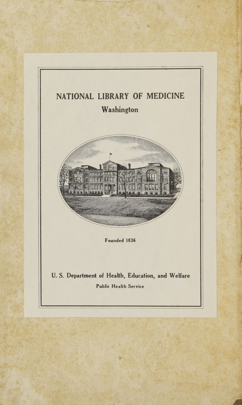 NATIONAL LIBRARY OF MEDICINE Washington Founded 1836 U. S. Department of Health, Education, and Welfare Public Health Service