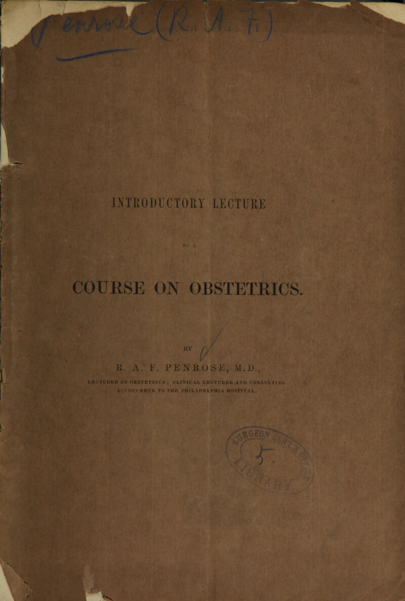 COURSE ON OBSTETRICS, 'ENROSE, M.U., UN 0B8TETIUCS ; CLINICAL LECTUIIEK AND CONSUL II M \'.<(Jl<HEUI! TO TIIK I'll IL A PK LPIII \ IIOSPITAI,.