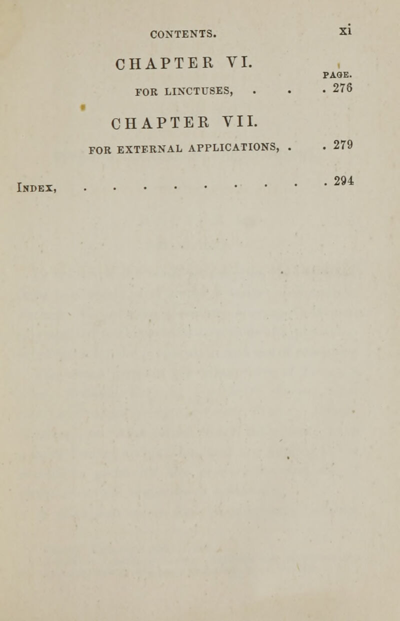 CHAPTER VI. FOR LINCTUSES, Index, paoe. . 278 CHAPTER VII. FOR EXTERNAL APPLICATIONS, . . 279 . 294