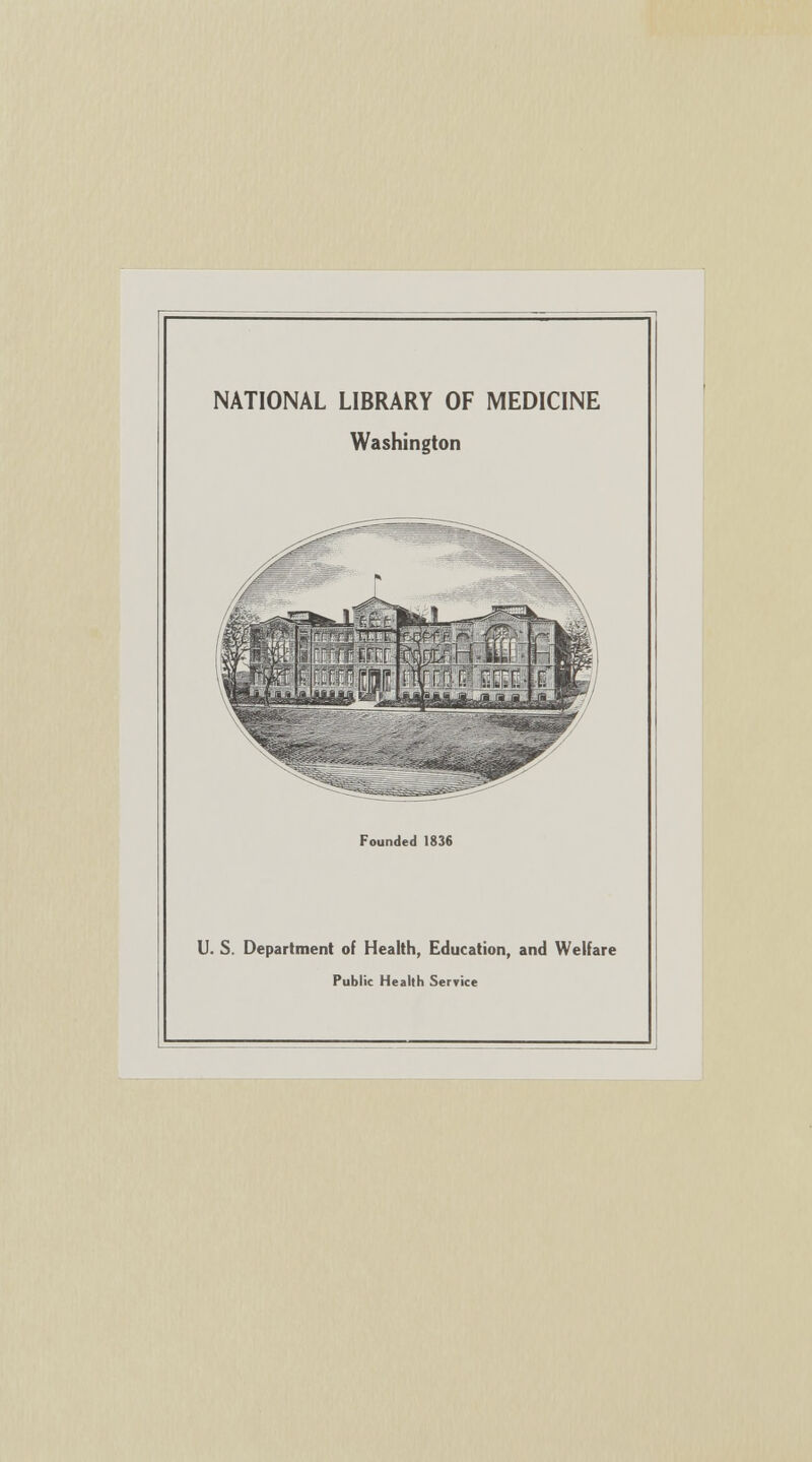 NATIONAL LIBRARY OF MEDICINE Washington Founded 1836 U. S. Department of Health, Education, and Welfare Public Health Service