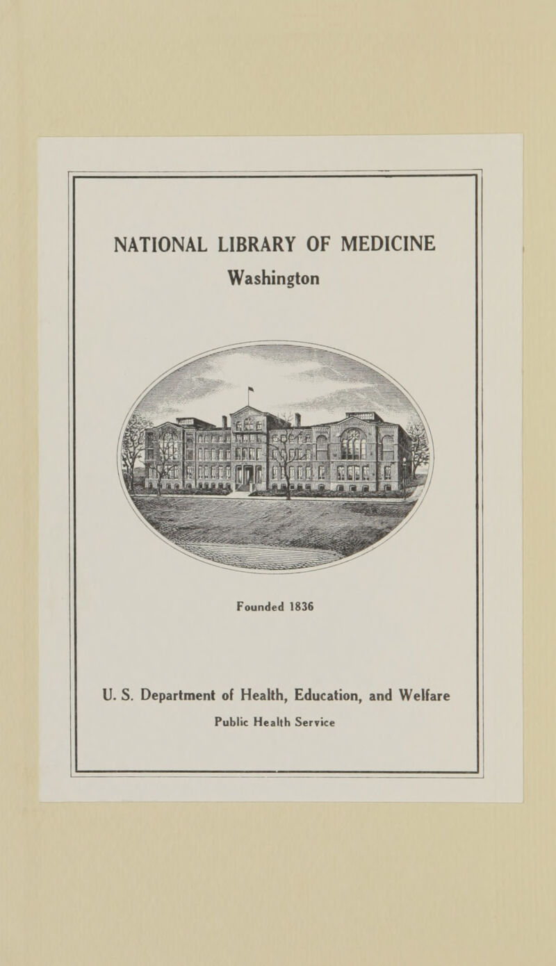 NATIONAL LIBRARY OF MEDICINE Washington Founded 1836 U. S. Department of Health, Education, and Welfare Public Health Service