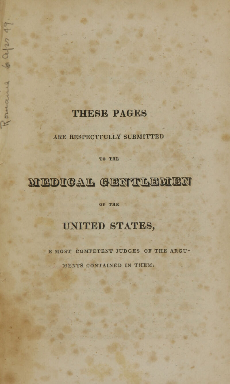 p* THESE PAGES ARE RESPECTFULLY SUBMITTED TO THE OF THE UNITED STATES, E MOST COMPETENT JUDGES OF THE ARGU- MENTS CONTAINED IN THEM.