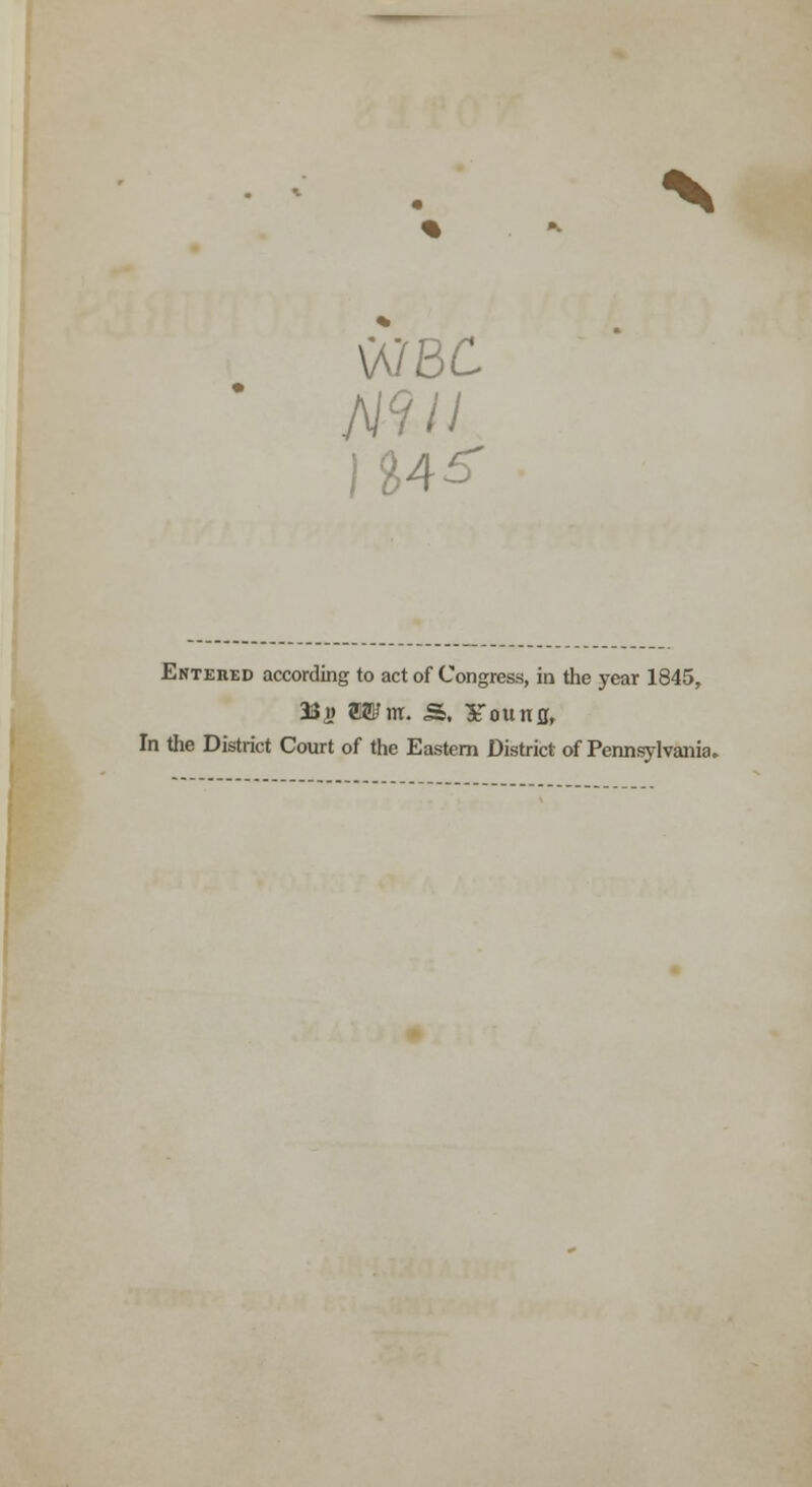 VJBC Mil Entered according to act of Congress, in the year 1845, 33s Wm. S. Young, In the District Court of the Eastern District of Pennsylvania.