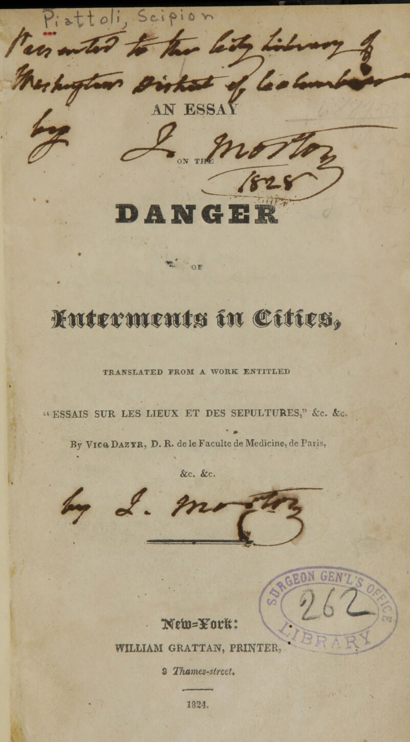 F^^TTi^ t 0 V*> AN ESSAY BANGER Xwtftrtwftittf in Cttf *& TRANSLATED FROM A WORK ENTITLED ESSAIS SUR LES LIEUX ET DES SEPULTURES, &c. &c By Vica DAZYR, D. R. dc 1c Faculte de Medicine, de Paris. &c. &c. Keto=¥otlt: WILLIAM GRATTAN, PRINTER, 8 Thames-sir col, 1824. '