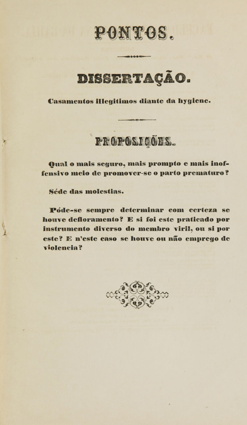 MVffO! Casamentos illegititnos diante da hygienc. Qual o mais seguro, mais prompto e mais inof- fensivo meio de promover-se o parto prematuro ? Sétle das moléstias. Pódc-se sempre determinar com certeza se liouve defloramento? 'K si foi este praticado por instrumento diverso do membro viril, ou si por este? E n'este caso se li ouve ou não emprego de violência ?