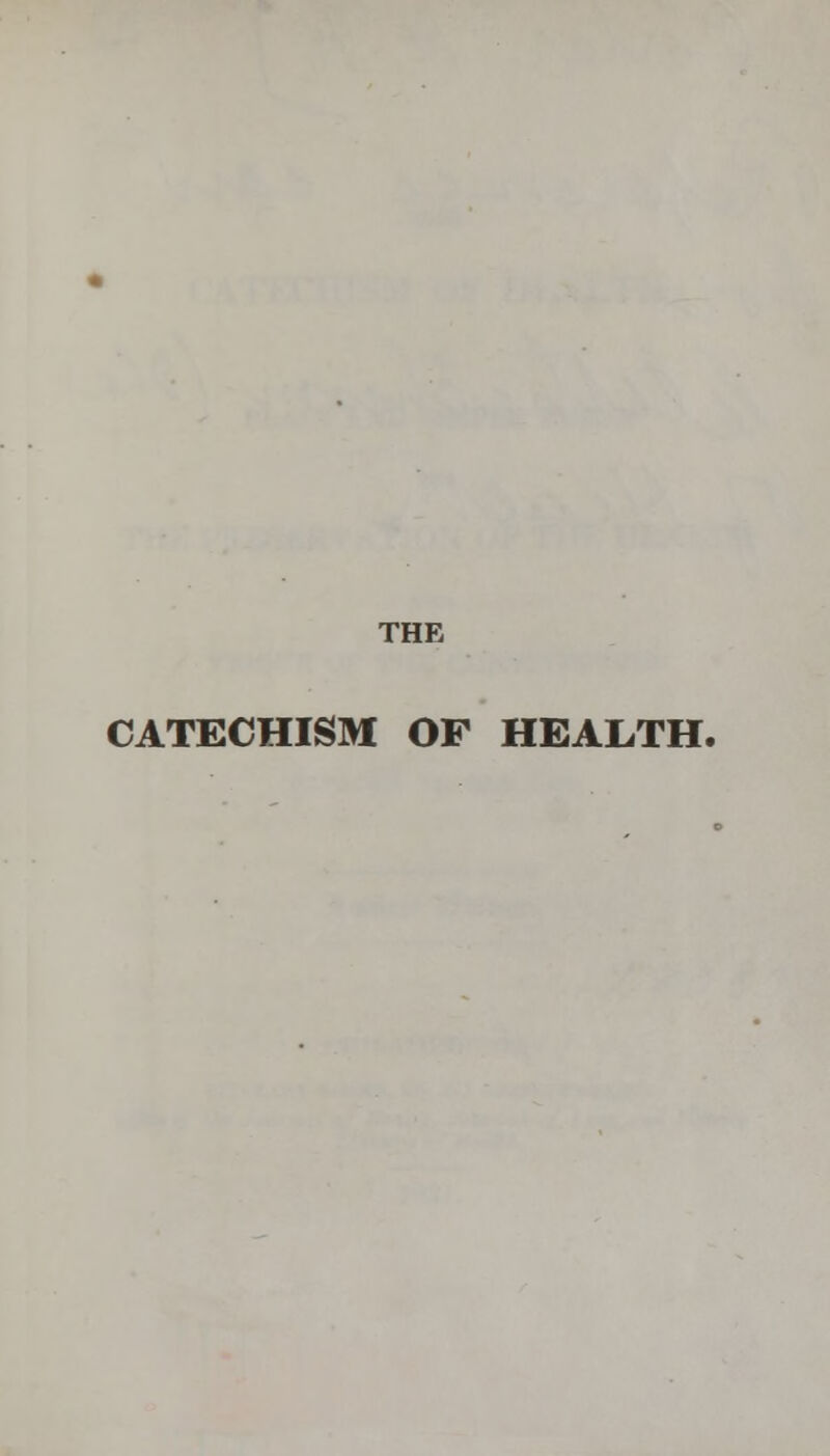 THE CATECHISM OF HEALTH.