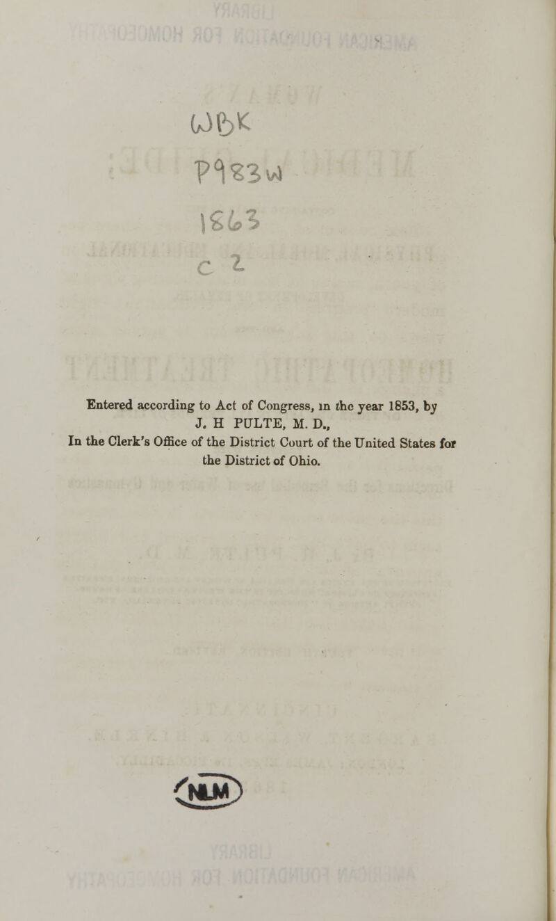 U)P)K c ^ Entered according to Act of Congress, in the year 1853, by J. H PDXTE, M. D., In the Clerk's Office of the District Court of the United States for the District of Ohio. <HM)