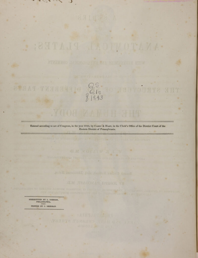 Entered according to act of Congress, in the year 1842, by Carey & Hart, in the Clerk's Office of the District Court of the Eastern District of Pennsylvania. STEREOTYPED BY L. JOHNSON, PHILADELPHIA. PRINTED BY C. SHERMAN.