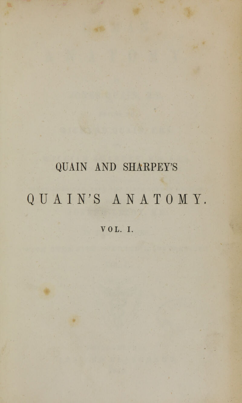 QUAIN AND SHARPEY'S QUAIN'S ANATOMY. VOL. I.