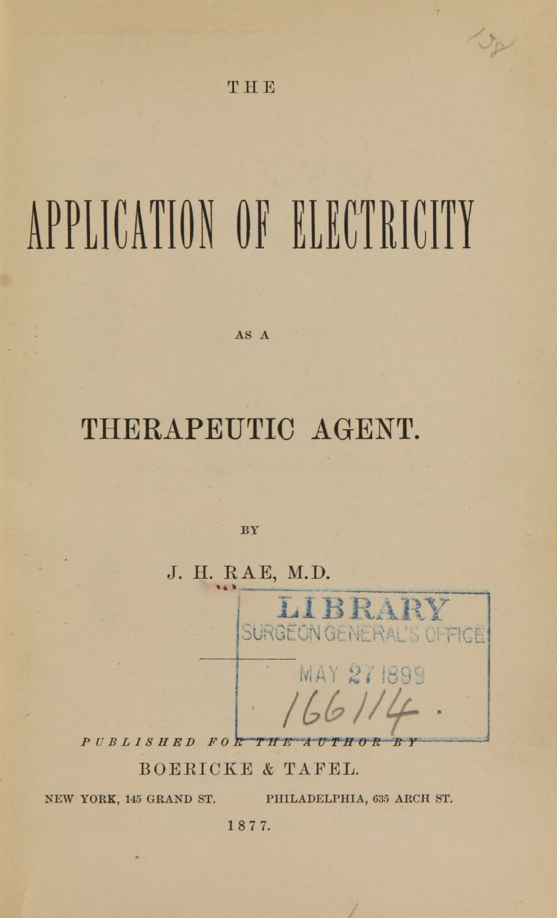 mmm of \m\m AS A THERAPEUTIC AGENT. BY J. H. RAE, M.D. «* > SURGuONG^NlKAlS Ci-riGEL iViAY 2/ lb99 /^^ I/If- PUBLISHED F 0 It Tit E'ATTTH f)'R HY- BOEEICKE & TAFEL. NEW YORK, 145 GRAND ST. PHILADELPHIA, 635 ARCH ST. 1 8 7 7. /