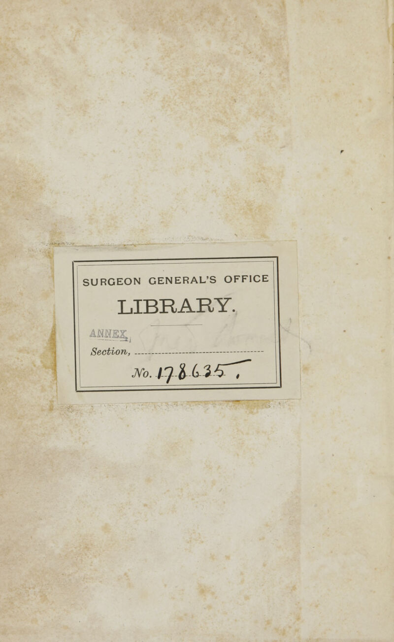 SURGEON GENERAL'S OFFICE LIBRARY. Section, JVo. l-J-H-25^