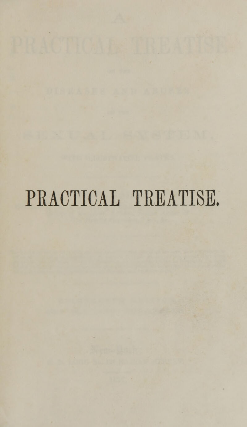 PRACTICAL TREATISE.