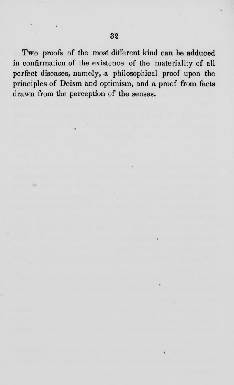 Two proofs of the most different kind can be adduced in confirmation of the existence of the materiality of all perfect diseases, namely, a philosophical proof upon the principles of Deism and optimism, and a proof from facts drawn from the perception of the senses.