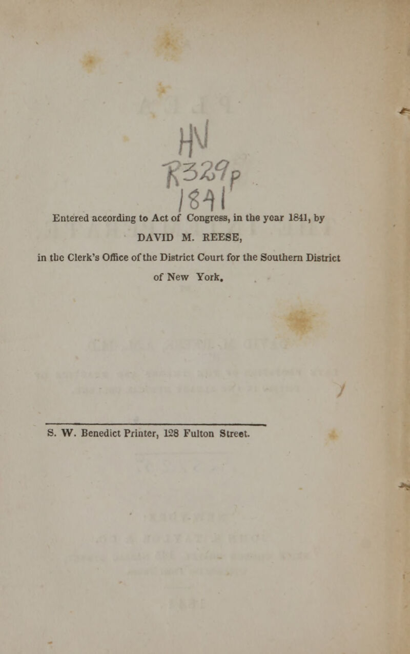 Entered according to Act of Congress, in the year 1841, by DAVID M. REESE, in the Clerk's Office of the District Court for the Southern District of New York. S. W. Benedict Printer, 128 Fulton Street.