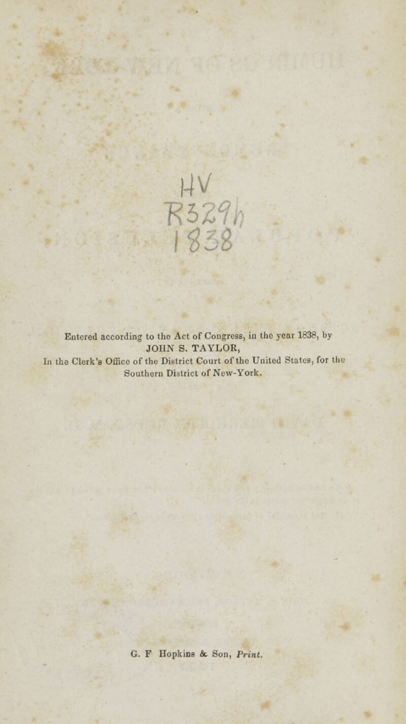 14V Entered according to the Act of Congress, in the year 1838, by JOHN S. TAYLOR, In the Clerk's Office of the District Court of the United States, for the Southern District of New-York. C. F Hopkins <3c Son, Print.