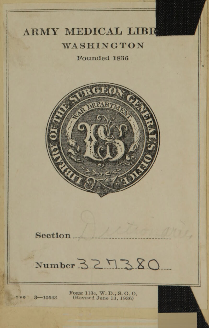 ATMVIY MEDICAL LIB WASHINGTON Founded 1836 Section. Number ^i-2. *17i.£_Q____ Form 113c, W. I)., B. <:. 0. ana I i, 1936) ■k