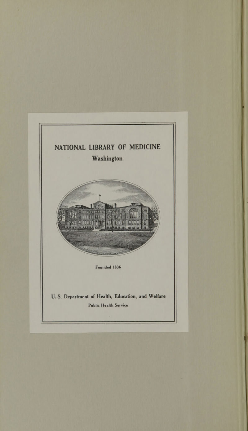 NATIONAL LIBRARY OF MEDICINE Washington Founded 1836 U. S. Department of Health, Education, and Welfare Public Health Service