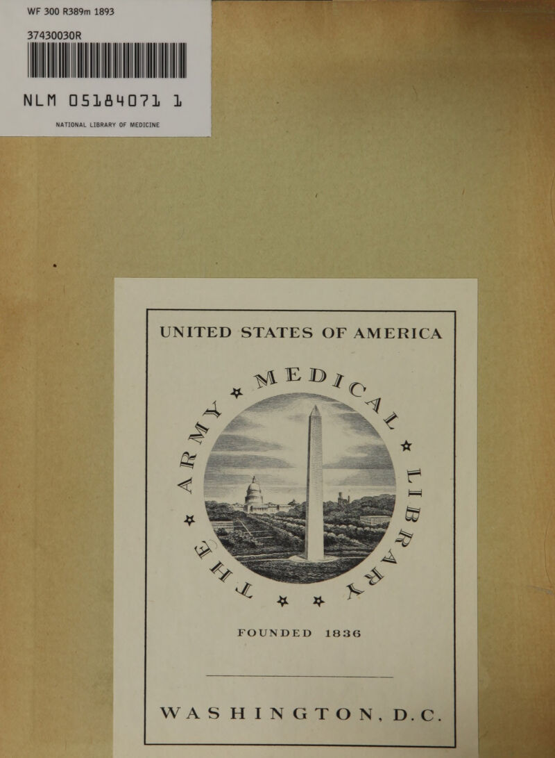 WF 300 R389m 1893 37430030R NLM DSlfl^?! 1 NATIONAL LIBRARY OF MEDICINE UNITED STATES OF AMERICA FOUNDED 1836 WAS HINGTON, D C.