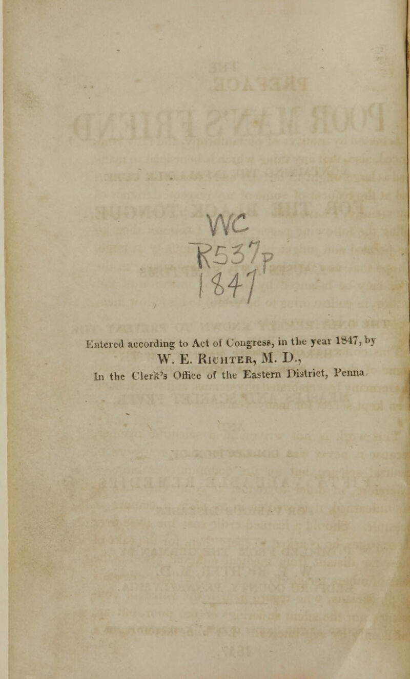 Entered according to Act of Congress, in the year 1847, by W. E. Rrhxer, M. D., In the Clerk's Office of the Eastern District, Peitna