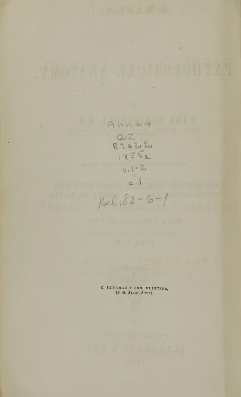 i o • $1-(£>~I C. SHERMAN £ SO!f, PRINTERS, 19 St. James Street.