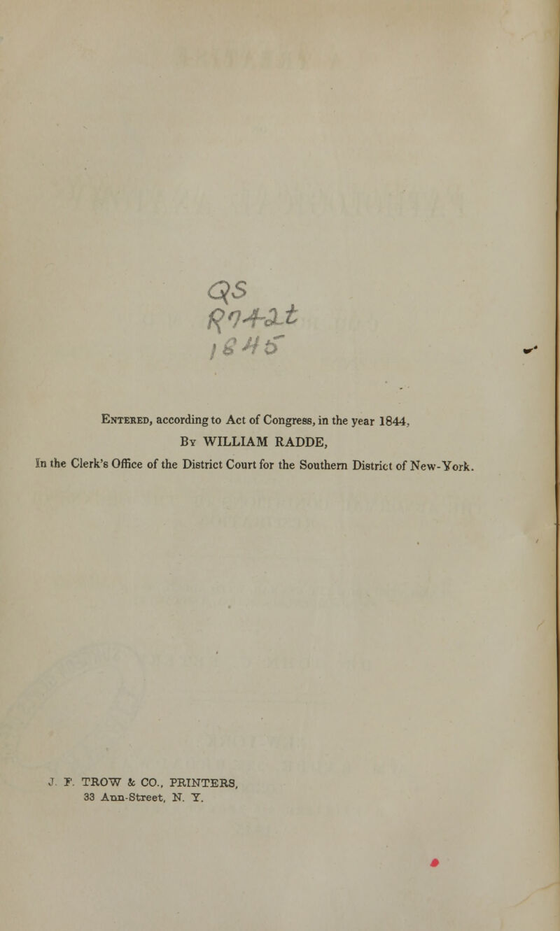 6(S Entered, according to Act of Congress, in the year 1844, By WILLIAM RADDE, In the Clerk's Office of the District Court for the Southern District of New-York. F. TROW & CO., PRINTERS, 33 Ann-Street, N. T.