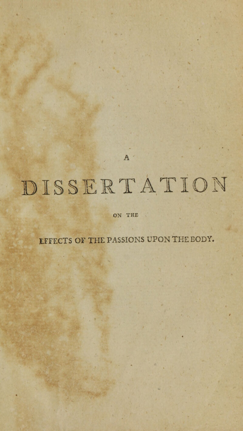 DISSERTATION ON THE IFFECTS OF THE PASSIONS UPON THE EODY.