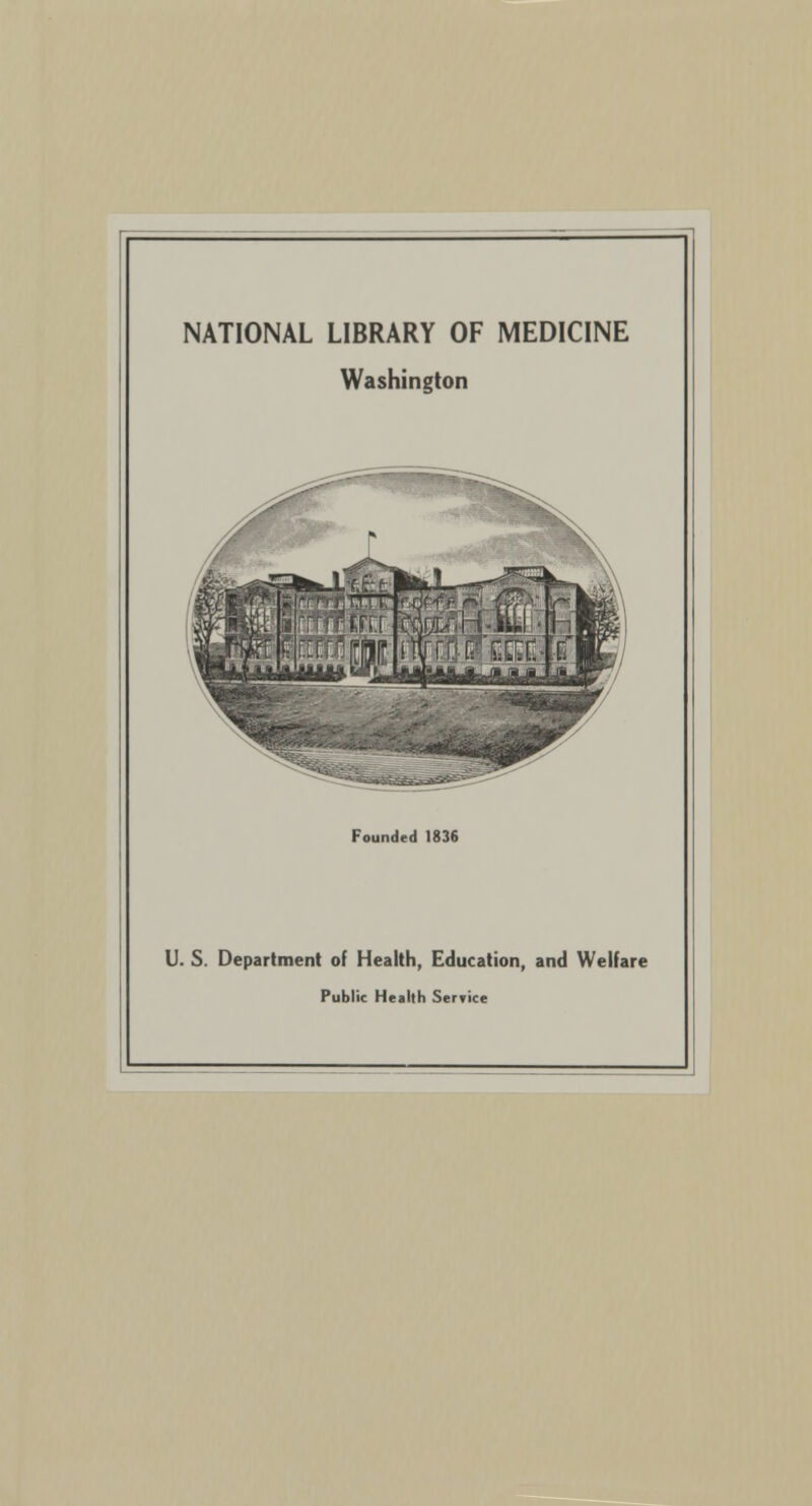 NATIONAL LIBRARY OF MEDICINE Washington Founded 1836 U. S. Department of Health, Education, and Welfare Public Health Ser?ice