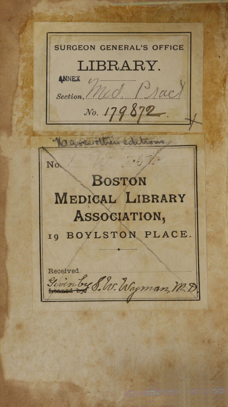 SURGEON GENERAL'S OFFICE LIBRARY. Section, c.A J\To. ^viU* <L# 4^ ■w* X Boston Medical Library Association 5 iq BOYLSTON PLACE Received '<£fali/^, w-Hrz. M,3,