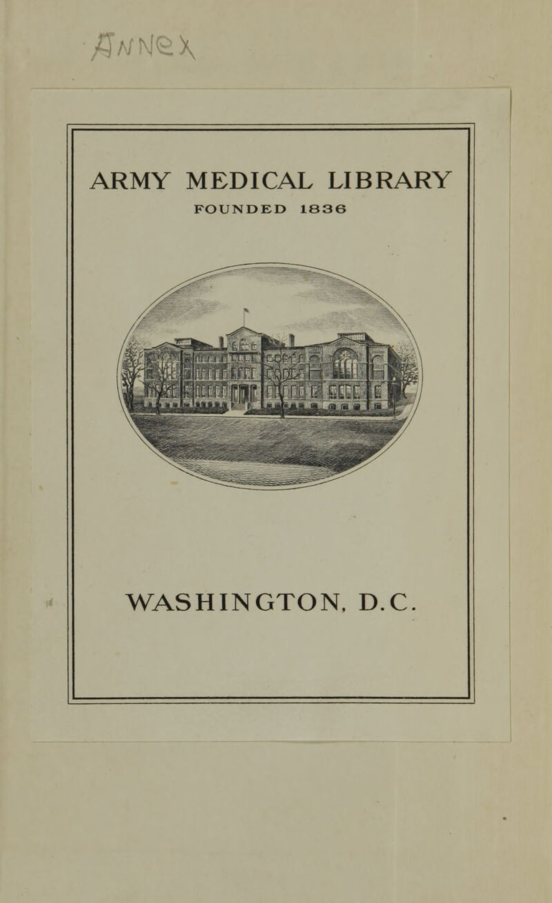 /Ja/N£\ ARMY MEDICAL LIBRARY FOUNDED 1836 WASHINGTON, D.C.