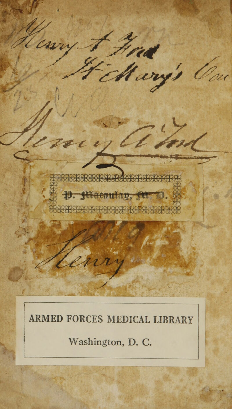 / 'S ^?& t * ARMED FORCES MEDICAL LIBRARY Washington, D. C.