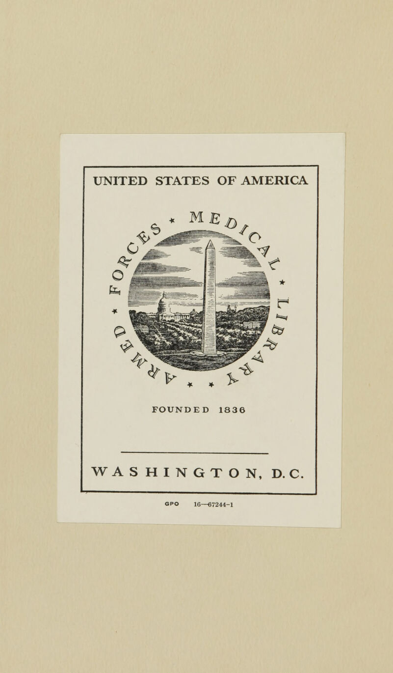 UNITED STATES OF AMERICA * M V , , FOUNDED 1836 WASHINGTON, D. C. GPO 16—67244-1