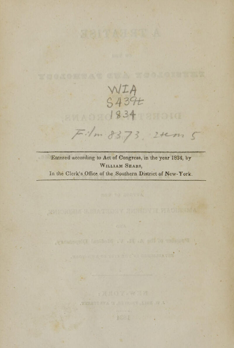 ~?1 Entered according to Act of Congress, in the year 1834, by William Sears, In the Clerk's Office of the Southern District of New-York.