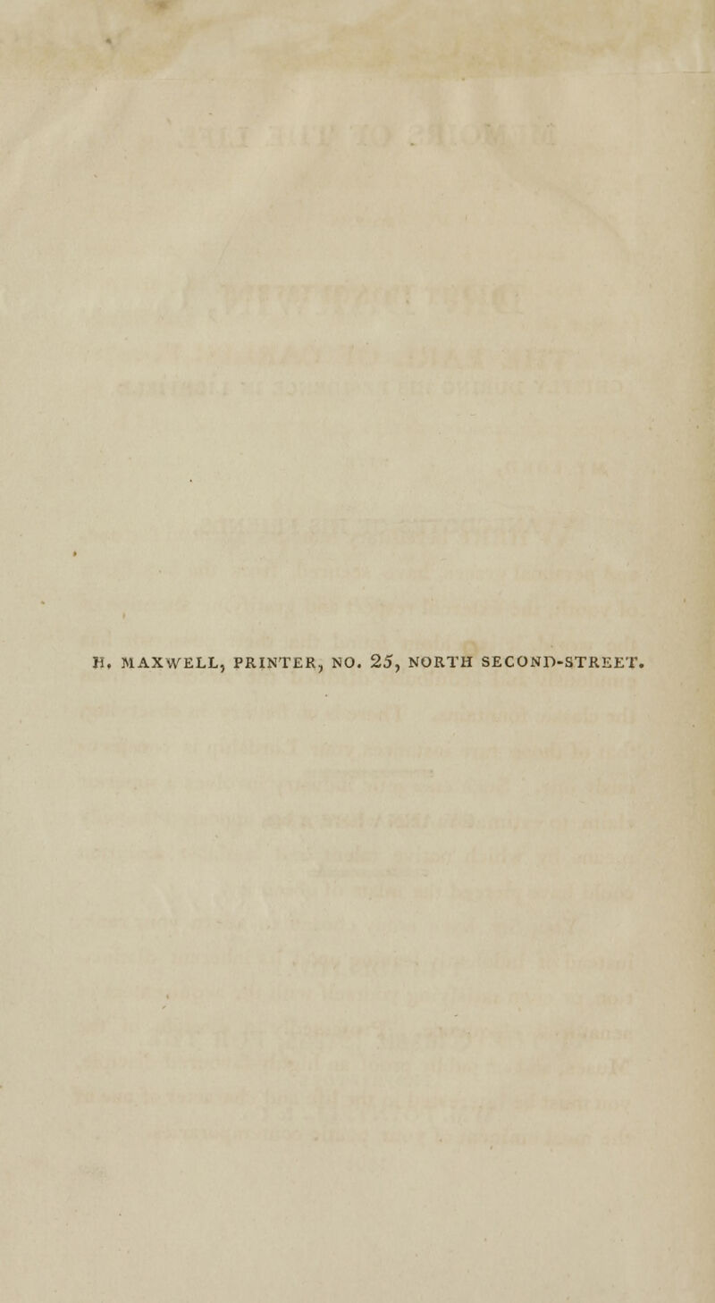 H, MAXWELL, PRINTER, NO. 25, NORTH SECOND-STREET.