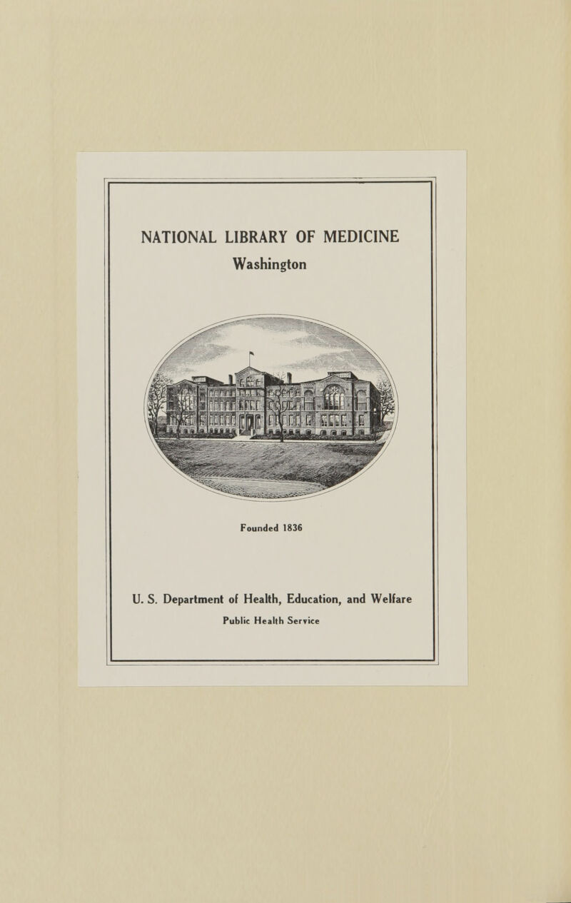 NATIONAL LIBRARY OF MEDICINE Washington Founded 1836 U. S. Department of Health, Education, and Welfare Public Health Service