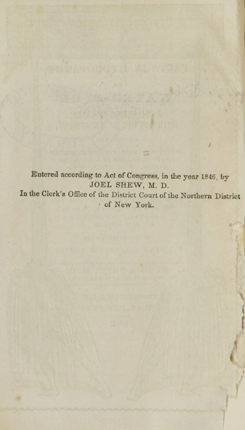 Entered according to Act of Congress, in the year 1846, by JOEL SHEW, M. D. In the Clerk's Office of the District Court of the Northern District of New York.