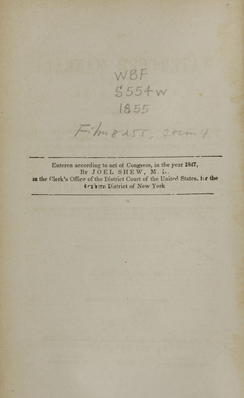 /- Enterea according to act of Congress, in the year 1847, By JOEL SHEW, M. L. la the Clerk's Office of the District Court of the United States, fir the i'~i\irn District of New York