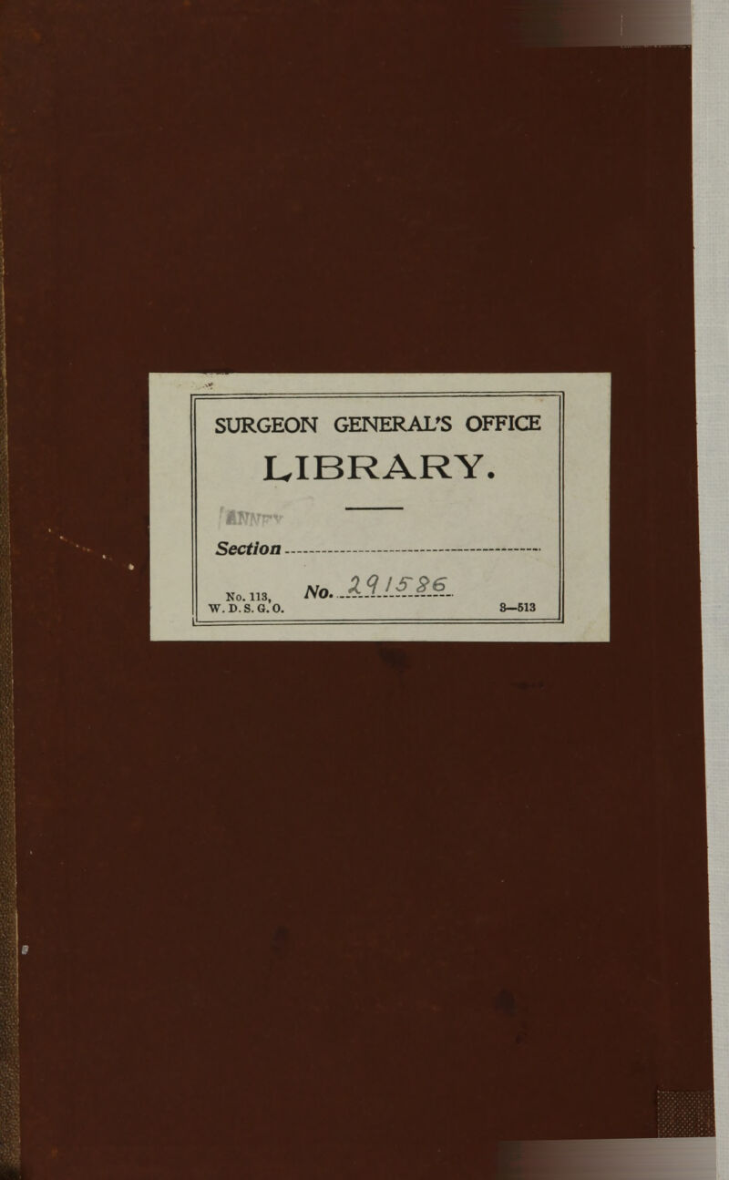 SURGEON GENERAL'S OFFICE LIBRARY. Section No. 113, W.D.S.G.O. No.A9.JAM. 3—513