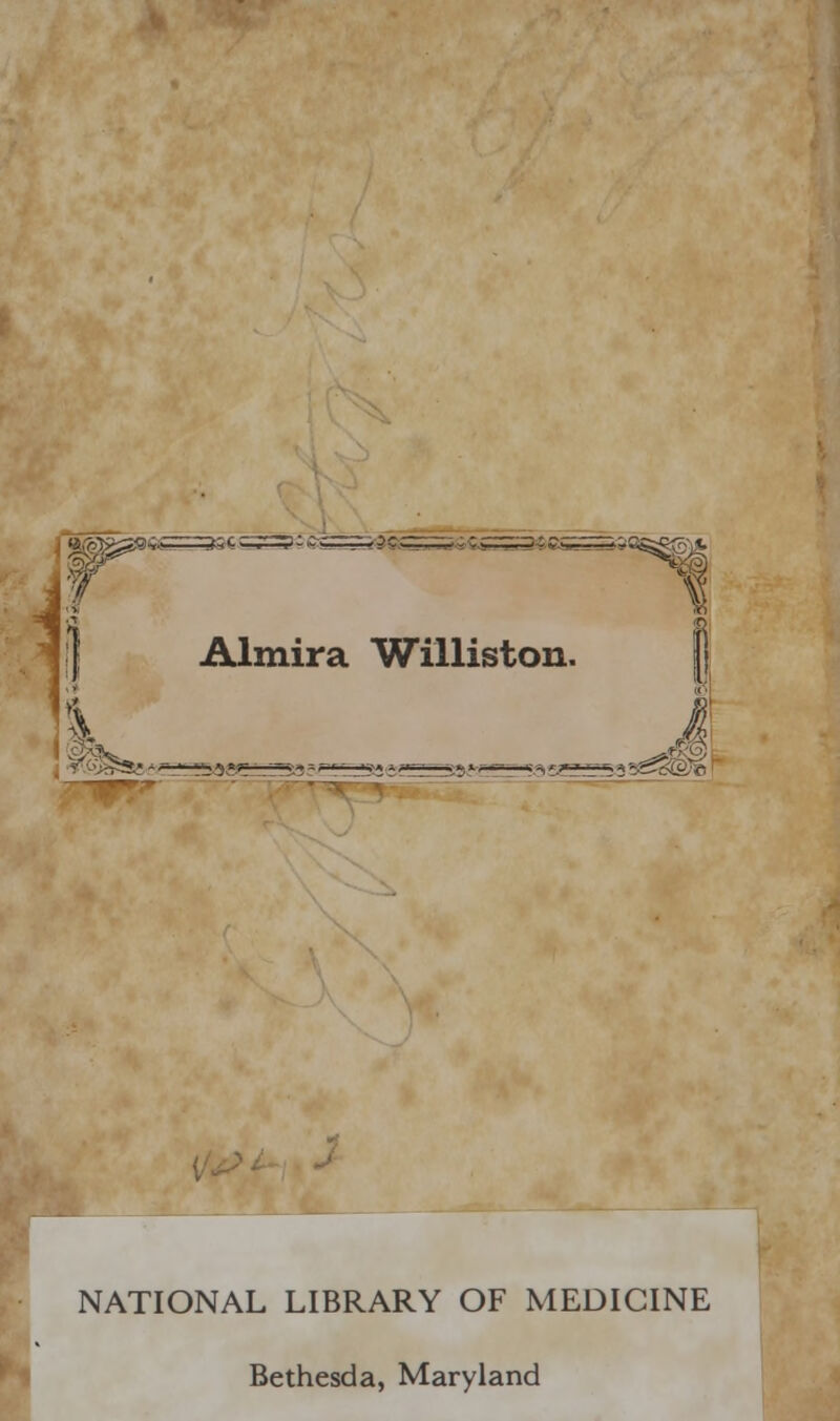 Almira Williston. g^fcfc^ _ as^^ll NATIONAL LIBRARY OF MEDICINE Bethesda, Maryland