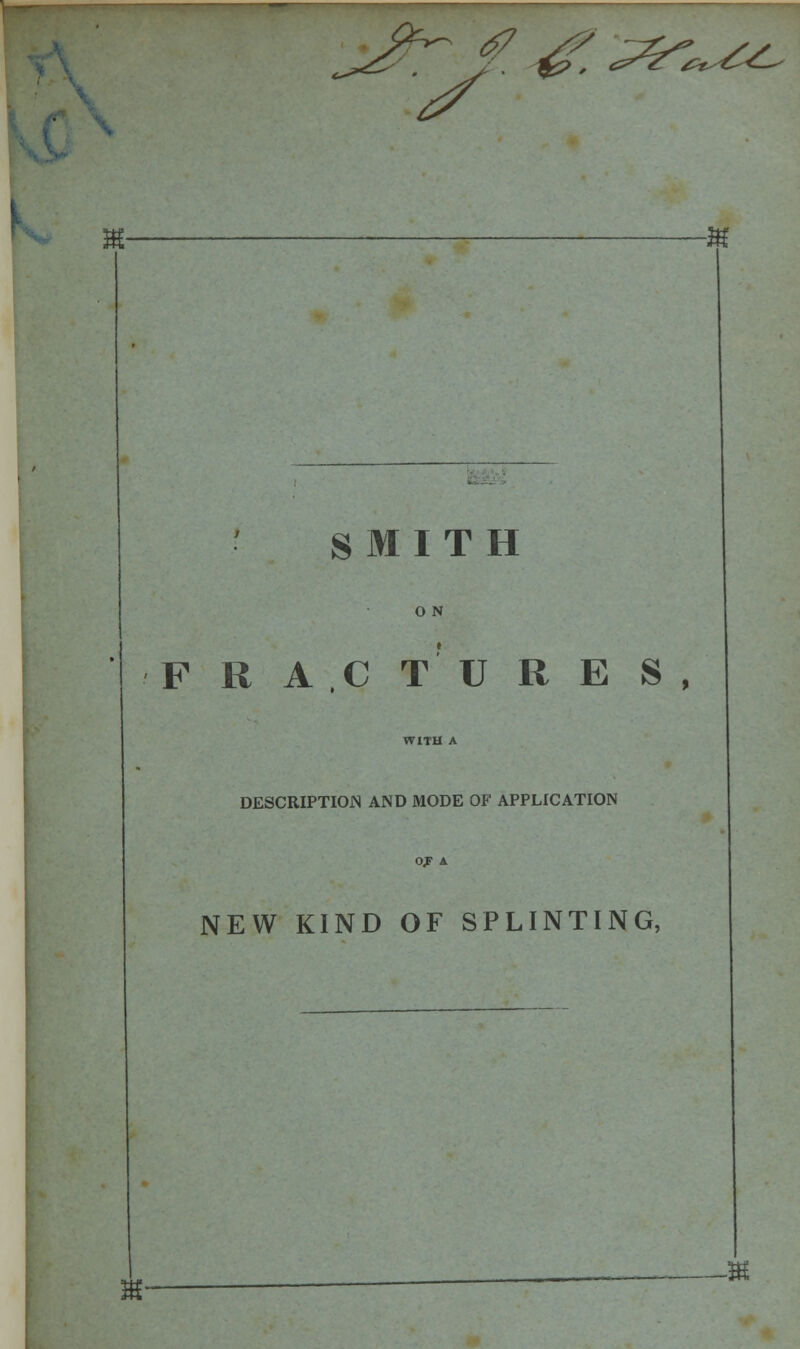 SMITH O N FRACTURES, DESCRIPTION AND MODE OF APPLICATION Of A NEW KIND OF SPLINTING, -U
