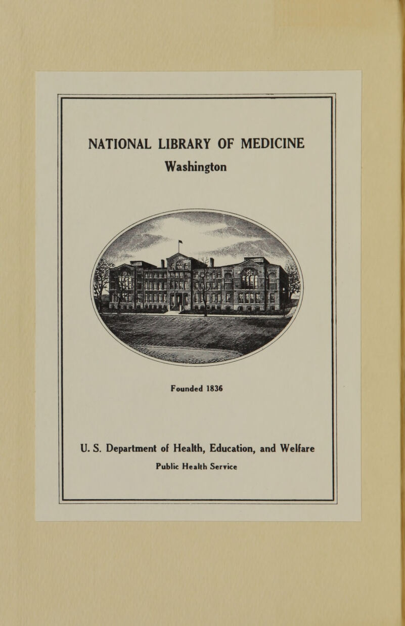 NATIONAL LIBRARY OF MEDICINE Washington Founded 1836 U. S. Department of Health, Education, and Welfare Public Health Serrke