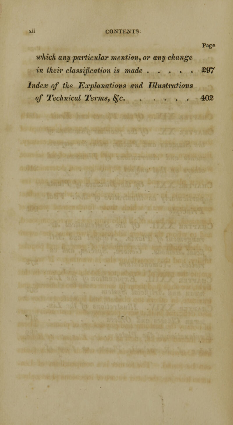 Page which any particular mention, or any change in their classification is made 297 Index of the Explanations and Illustrations of Technical Terms, 8£c 402