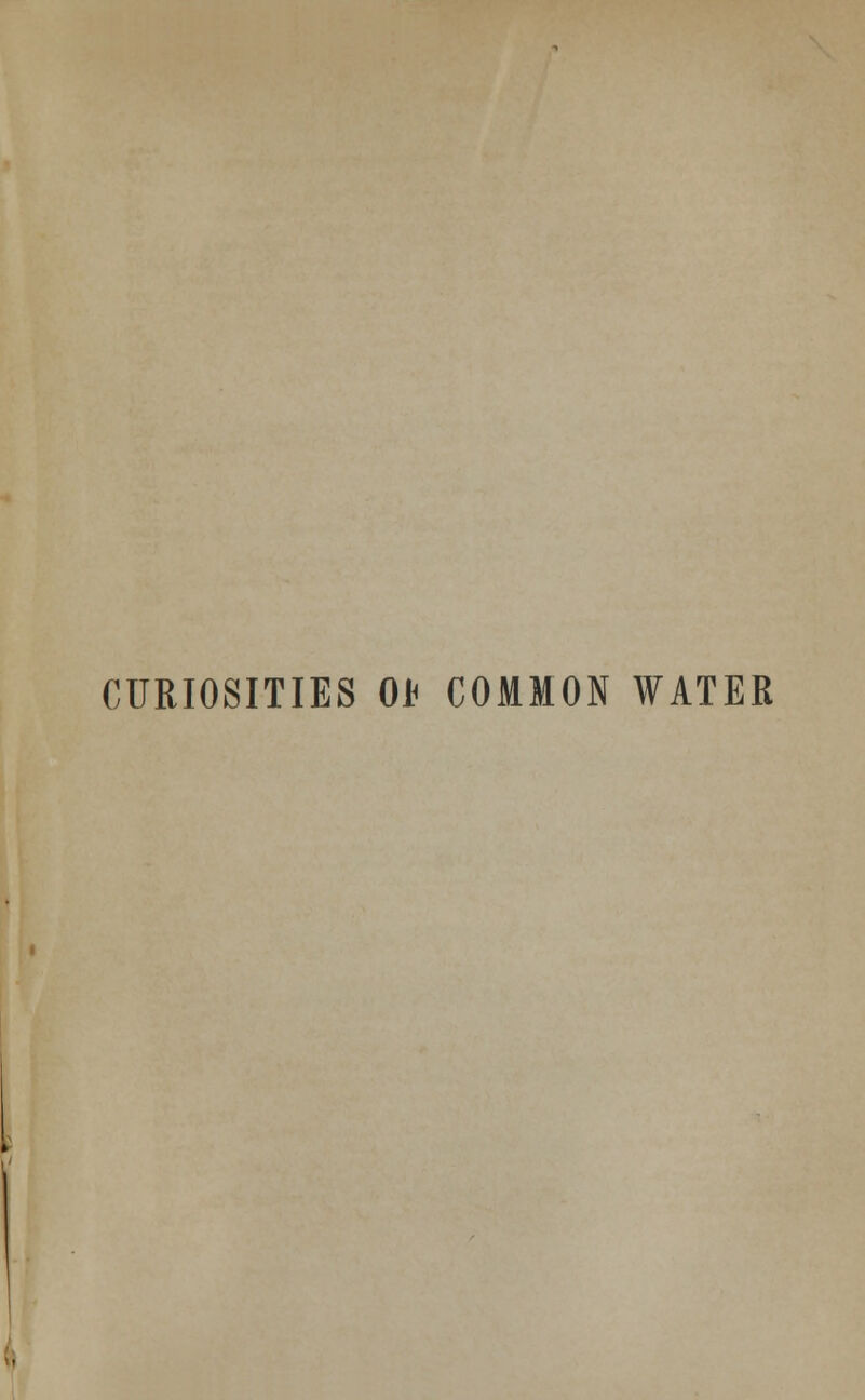 CURIOSITIES 0* COMMON WATER