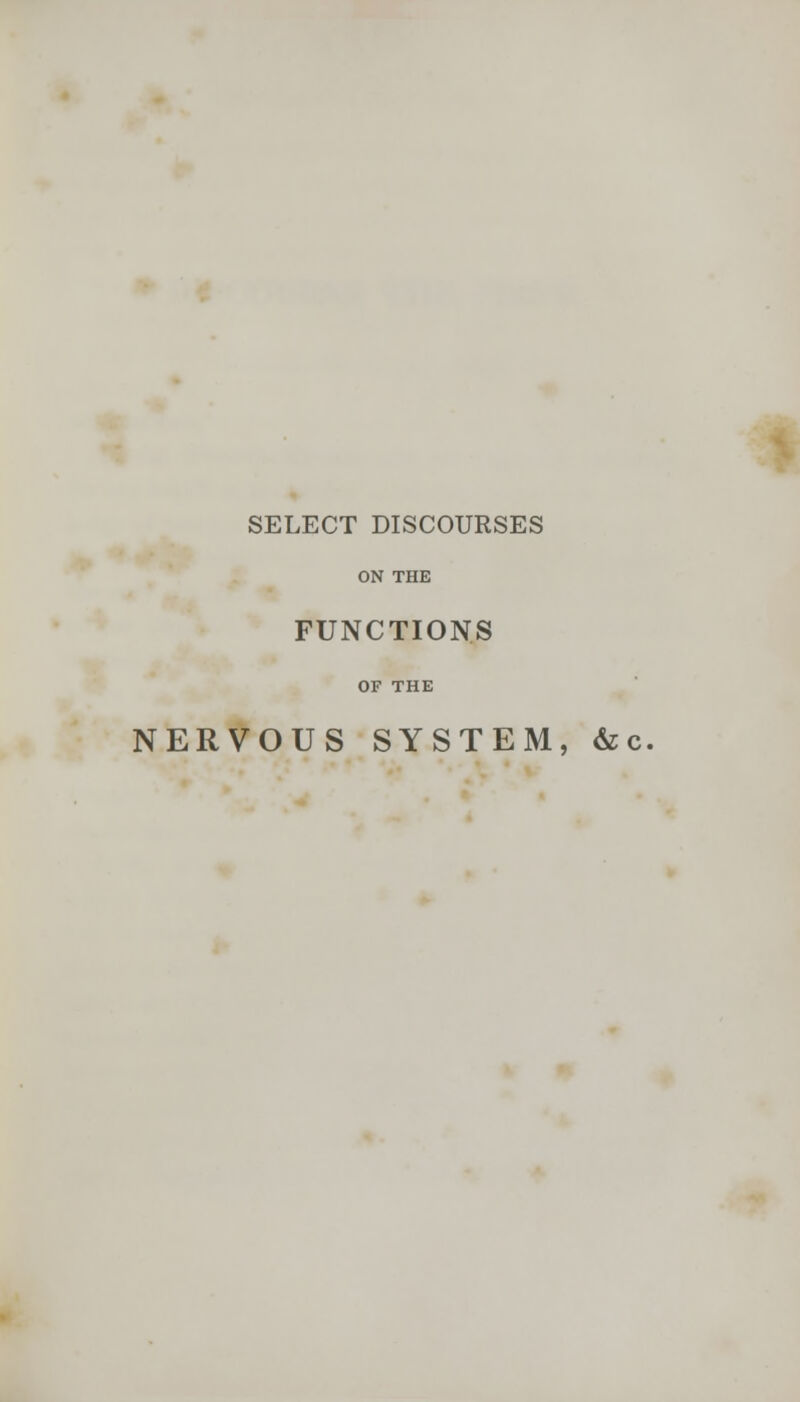 SELECT DISCOURSES ON THE FUNCTIONS OF THE NERVOUS SYSTEM, &c,