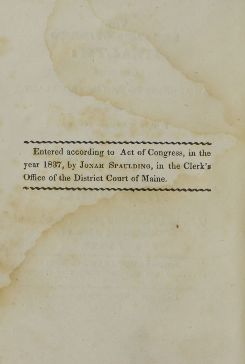 Entered according to Act of Congress, in the year 1837, by Jonah Spaulding, in the Clerk's Office of the District Court of Maine.